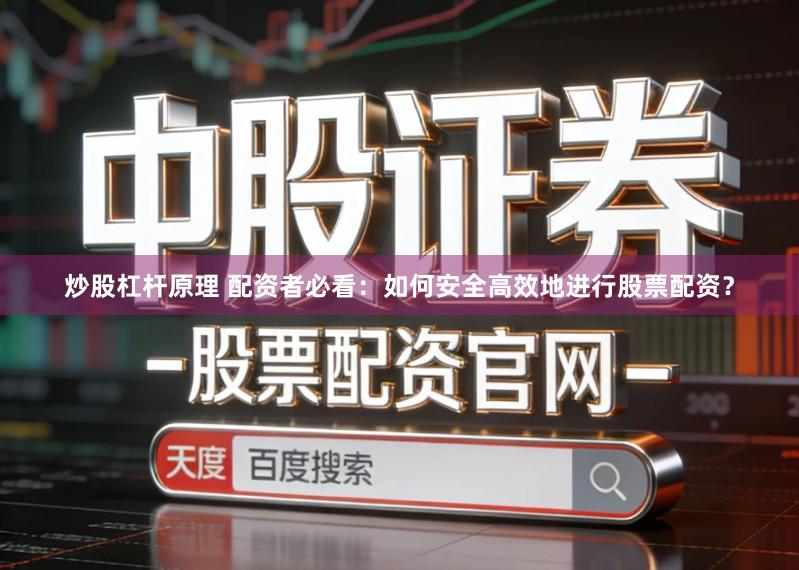 炒股杠杆原理 配资者必看：如何安全高效地进行股票配资？