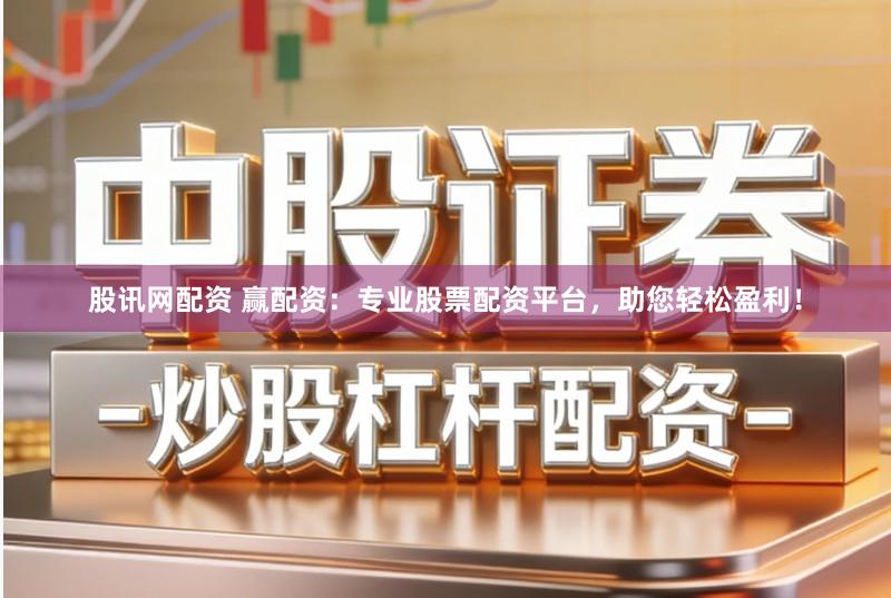 股讯网配资 赢配资：专业股票配资平台，助您轻松盈利！