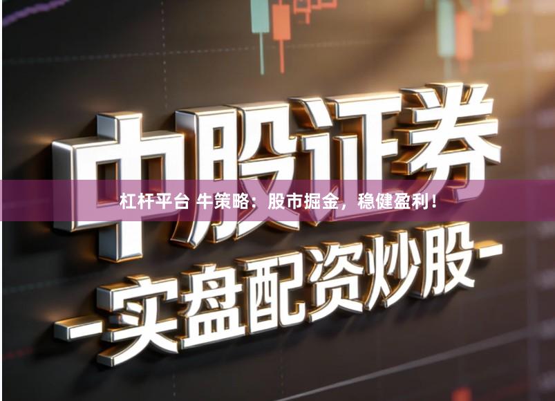 杠杆平台 牛策略：股市掘金，稳健盈利！