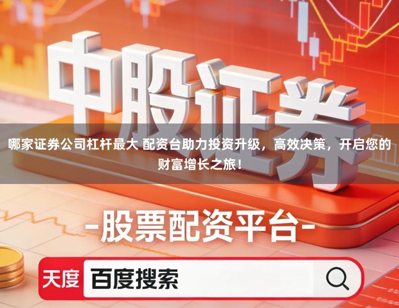 哪家证券公司杠杆最大 配资台助力投资升级，高效决策，开启您的财富增长之旅！