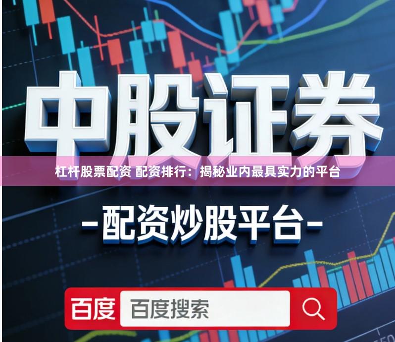 杠杆股票配资 配资排行：揭秘业内最具实力的平台