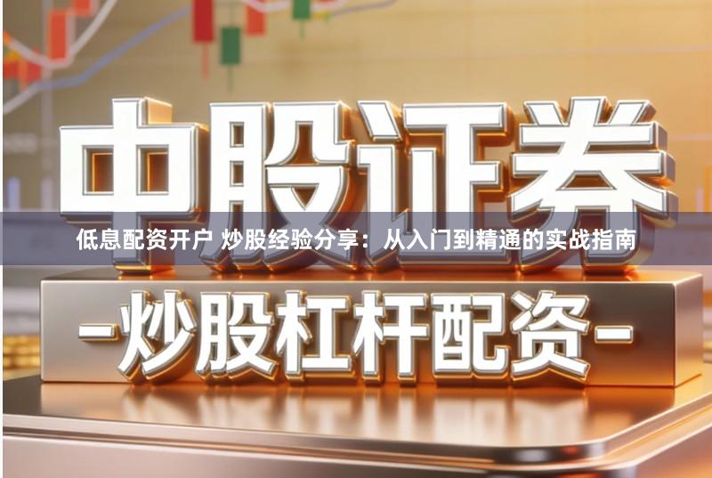 低息配资开户 炒股经验分享：从入门到精通的实战指南