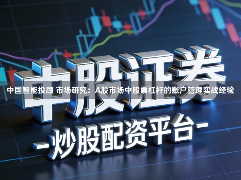 中国智能投顾 市场研究：A股市场中股票杠杆的账户管理实战经验