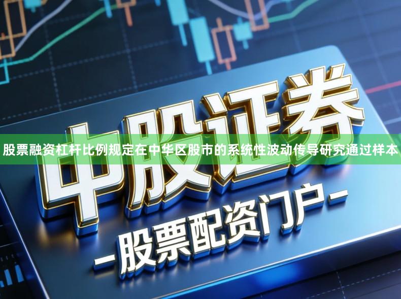 股票融资杠杆比例规定在中华区股市的系统性波动传导研究通过样本
