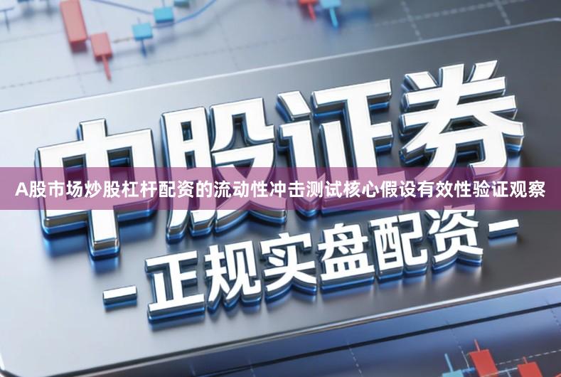 A股市场炒股杠杆配资的流动性冲击测试核心假设有效性验证观察