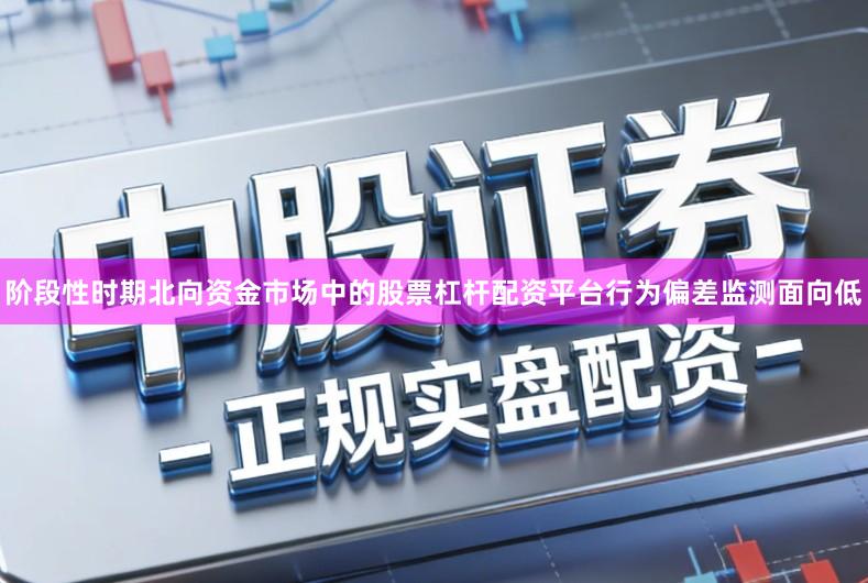 阶段性时期北向资金市场中的股票杠杆配资平台行为偏差监测面向低