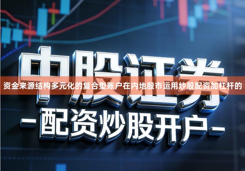 资金来源结构多元化的复合型账户在内地股市运用炒股配资加杠杆的