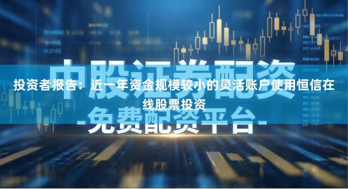 投资者报告：近一年资金规模较小的灵活账户使用恒信在线股票投资