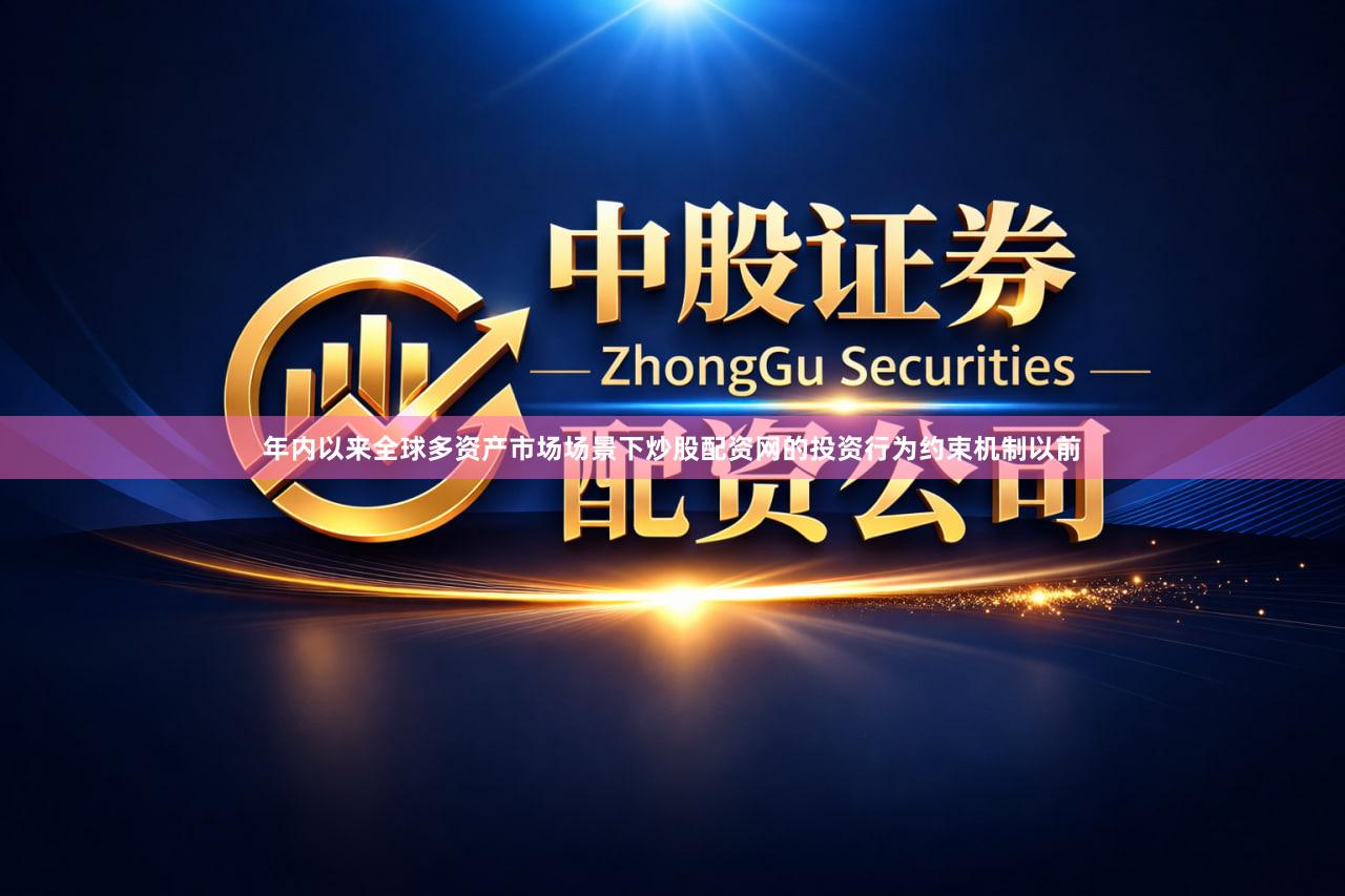 年内以来全球多资产市场场景下炒股配资网的投资行为约束机制以前