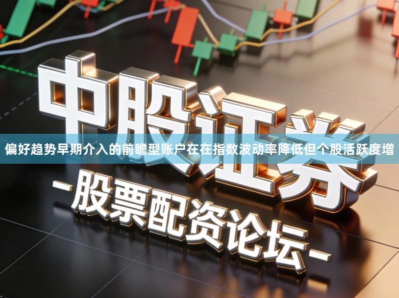 偏好趋势早期介入的前瞻型账户在在指数波动率降低但个股活跃度增