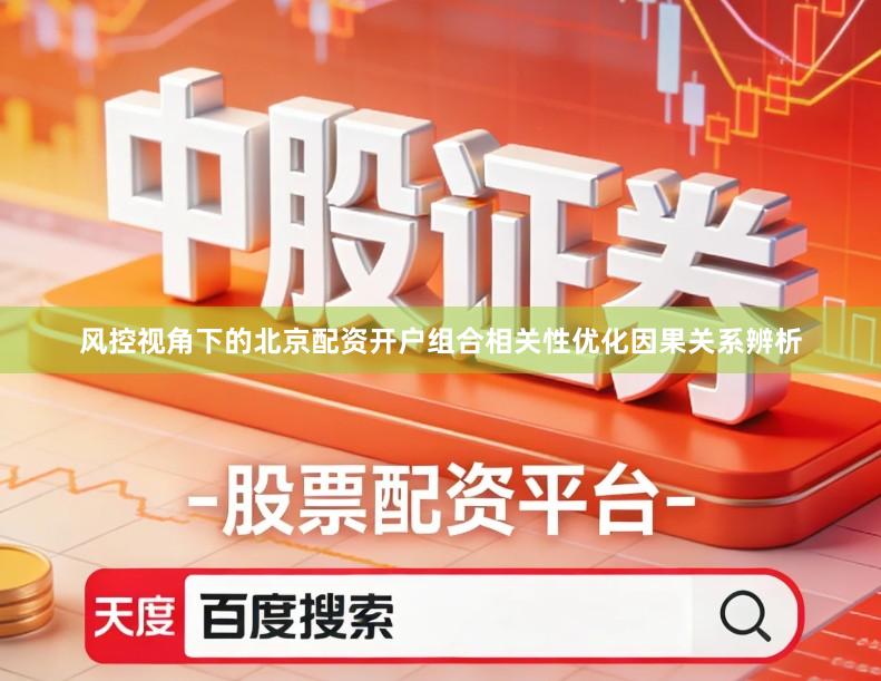 风控视角下的北京配资开户组合相关性优化因果关系辨析