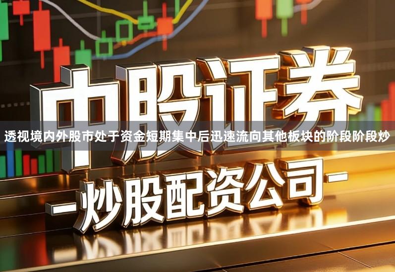 透视境内外股市处于资金短期集中后迅速流向其他板块的阶段阶段炒